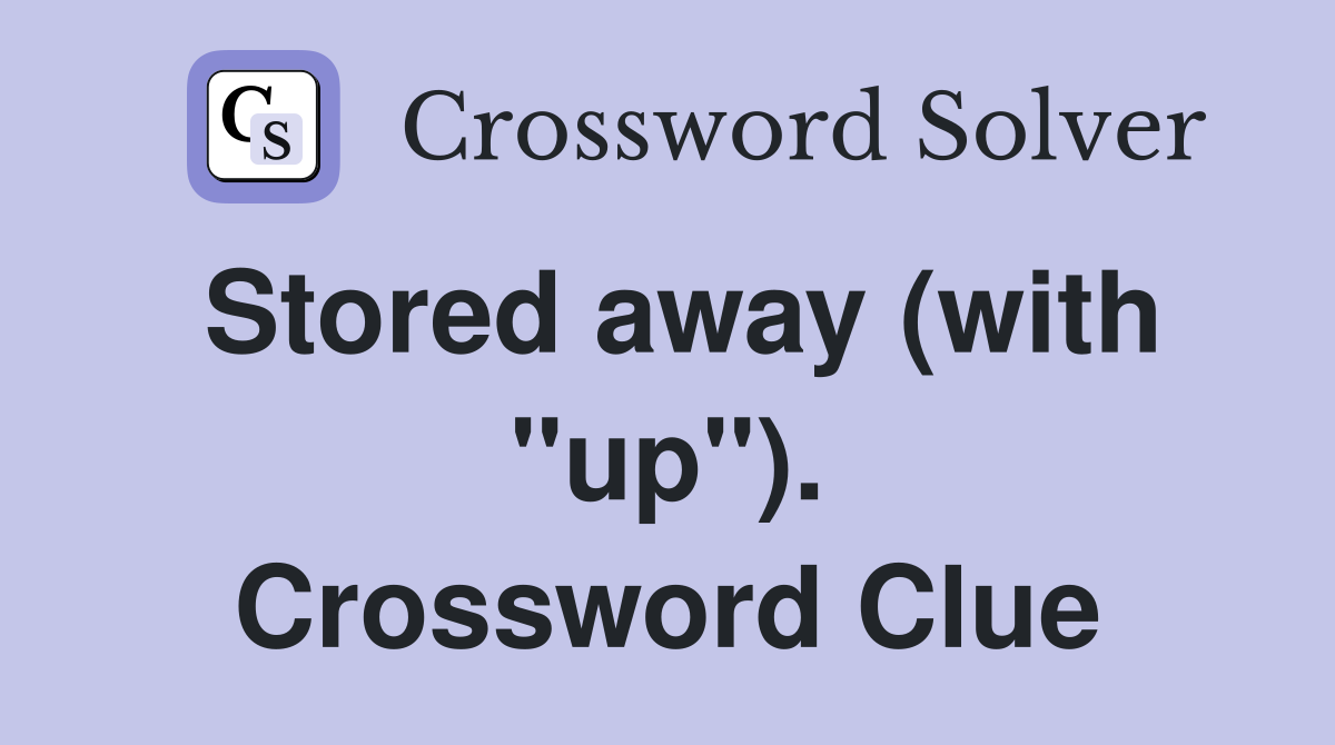 Stored away (with "up"). Crossword Clue