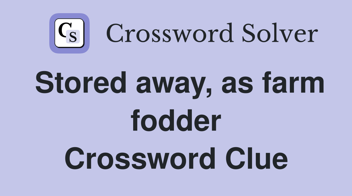 Stored away, as farm fodder Crossword Clue