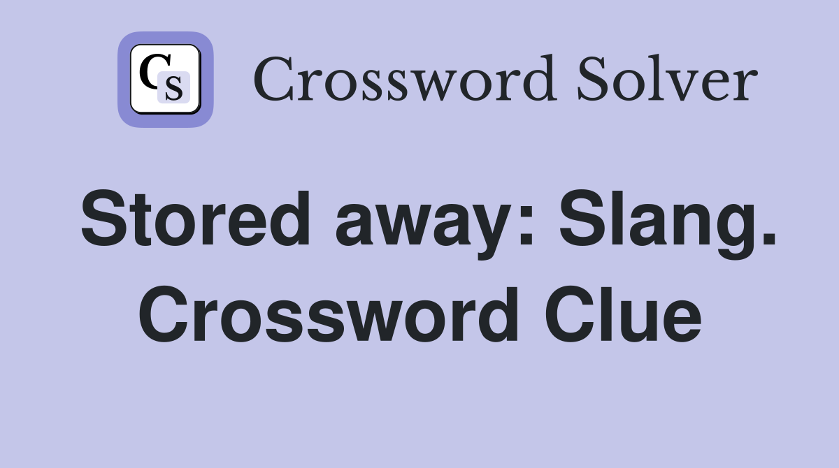 Stored away: Slang. Crossword Clue