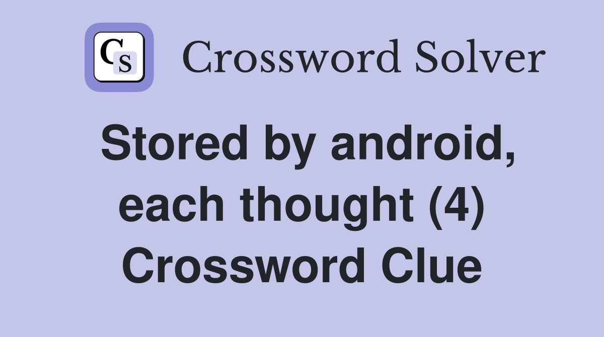 Stored by android, each thought (4) Crossword Clue