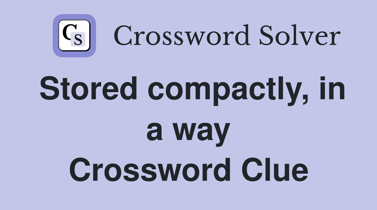 Stored compactly, in a way Crossword Clue