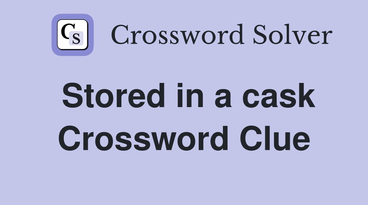 Stored in a cask Crossword Clue