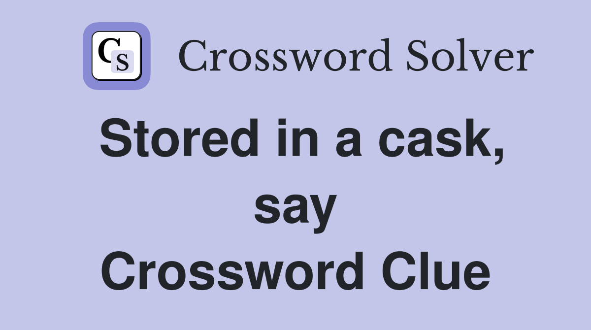 Stored in a cask, say Crossword Clue