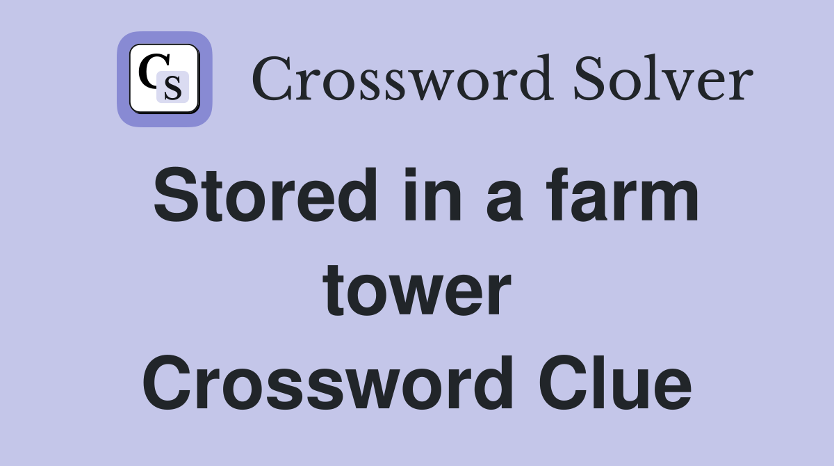 Stored in a farm tower Crossword Clue