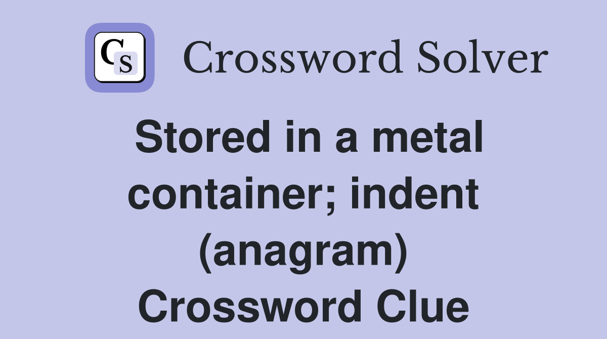 Stored in a metal container; indent (anagram) Crossword Clue