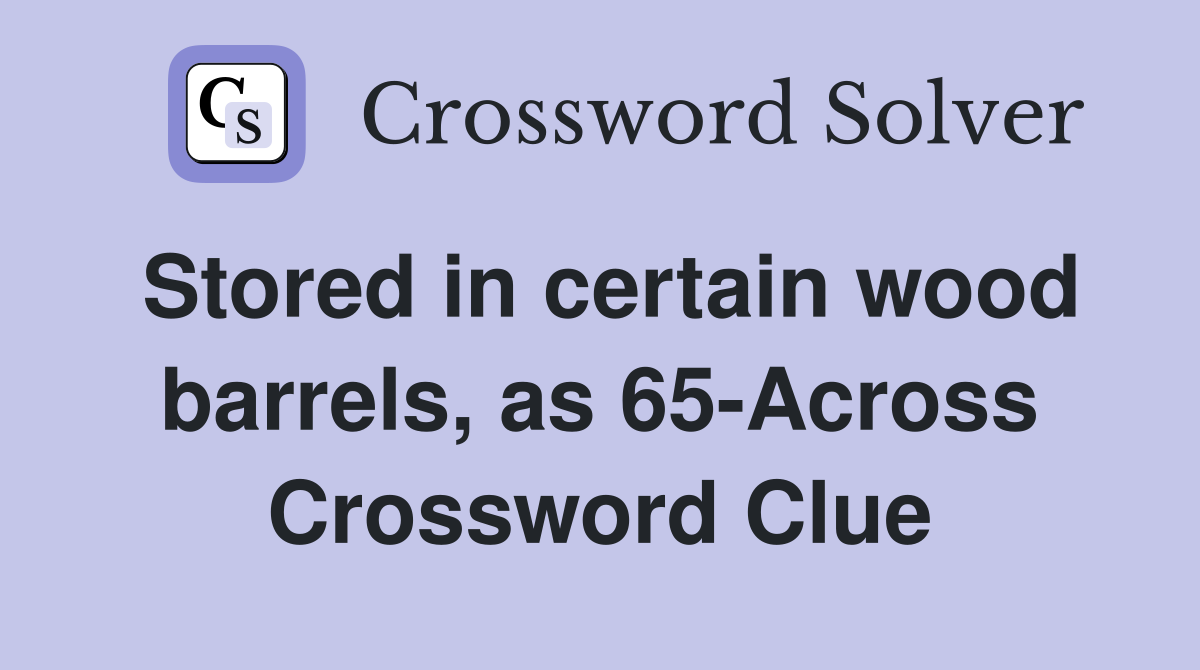 Stored in certain wood barrels, as 65-Across Crossword Clue