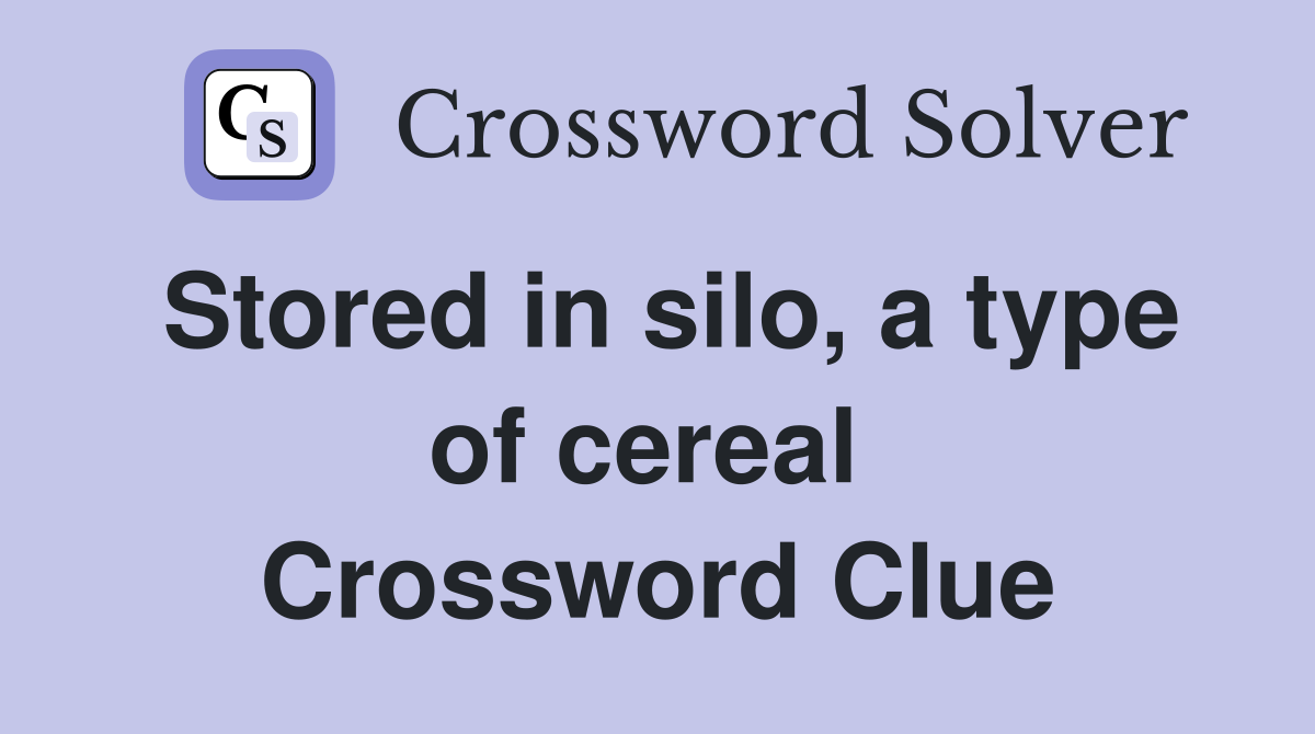 Stored in silo, a type of cereal  Crossword Clue