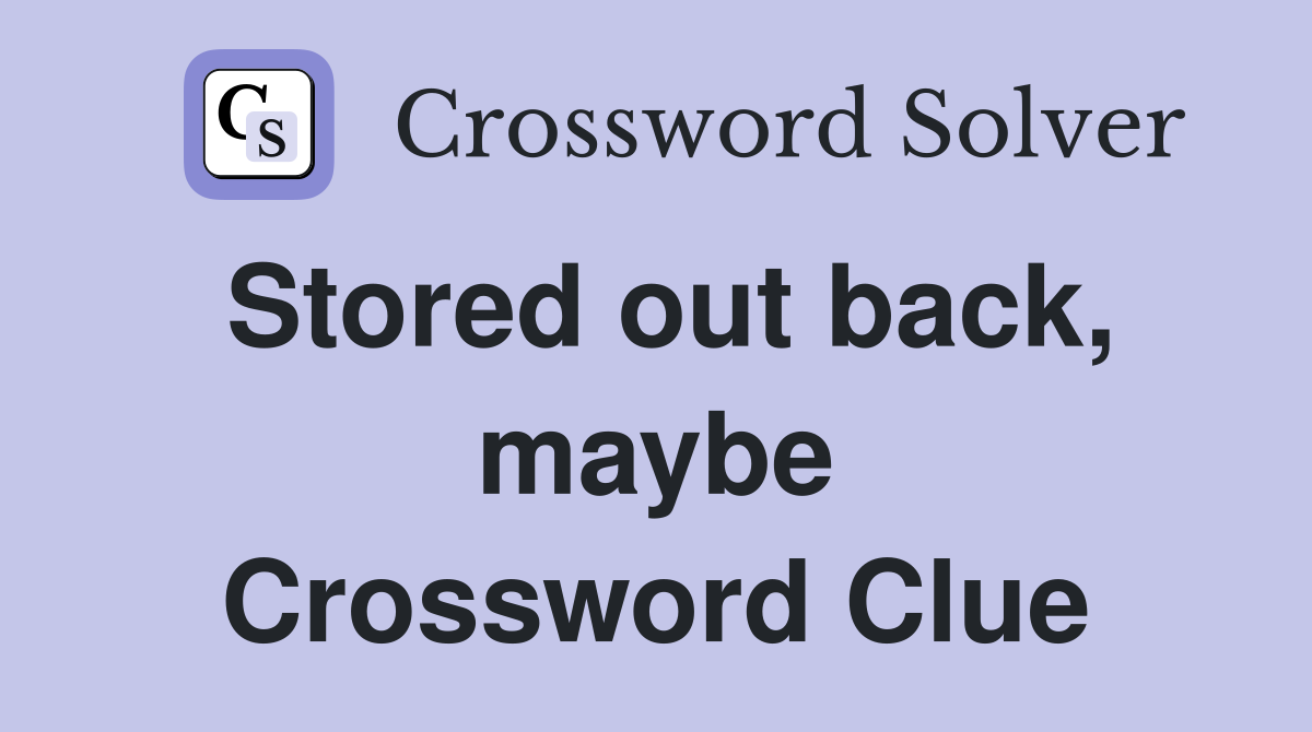 Stored out back, maybe Crossword Clue