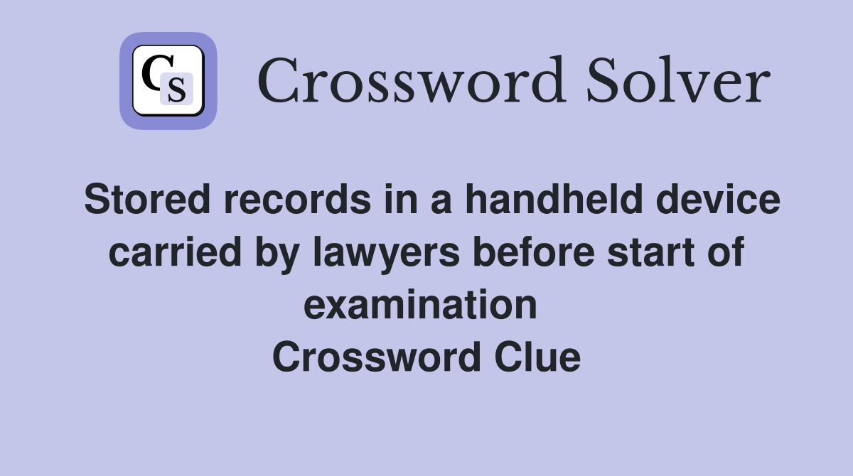 Stored records in a handheld device carried by lawyers before start of examination  Crossword Clue