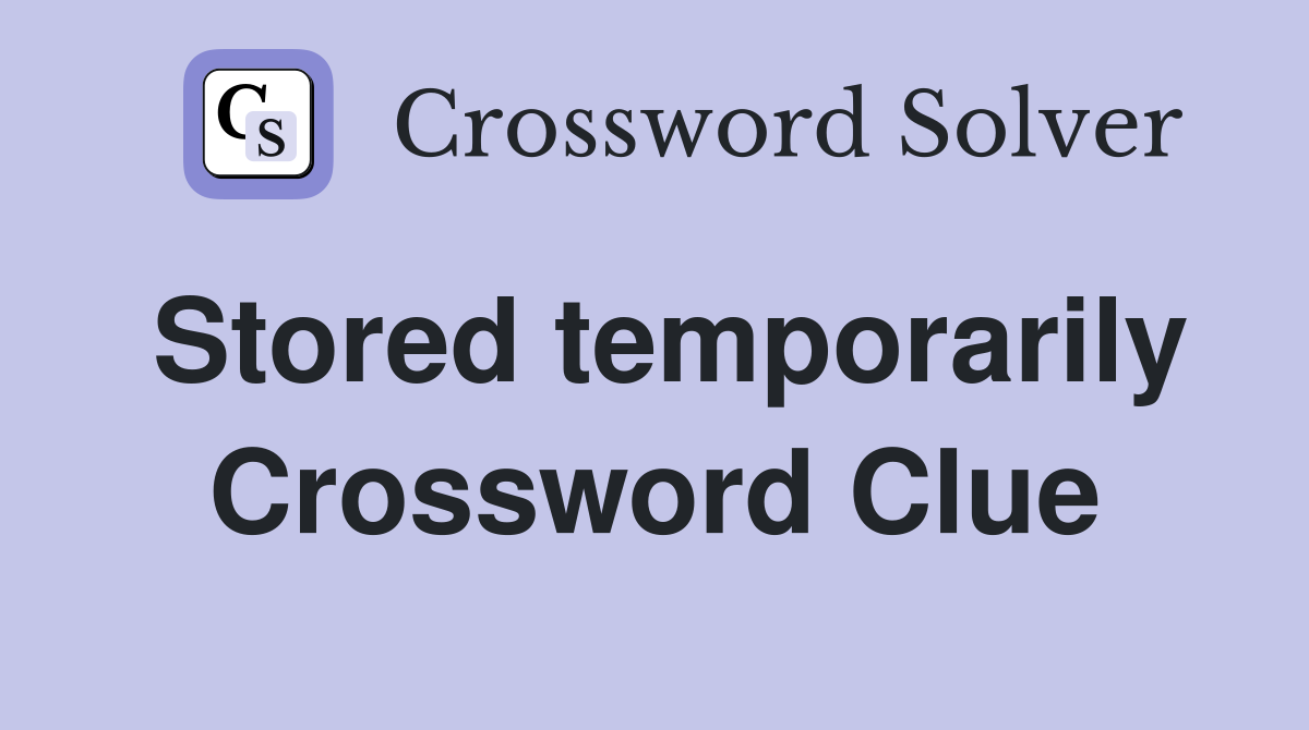 Stored temporarily Crossword Clue