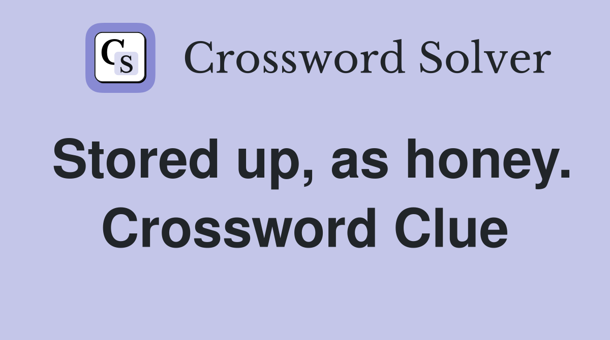 Stored up, as honey. Crossword Clue