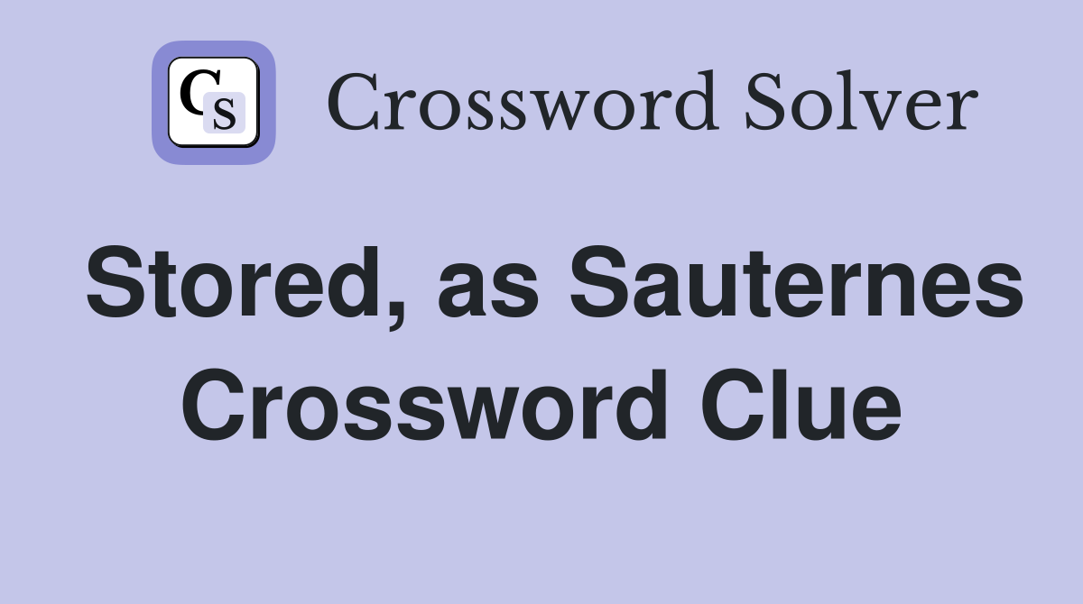 Stored, as Sauternes Crossword Clue