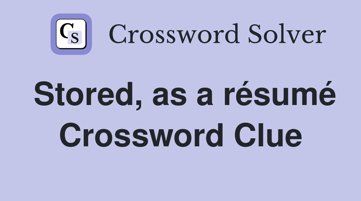 Stored, as a résumé Crossword Clue
