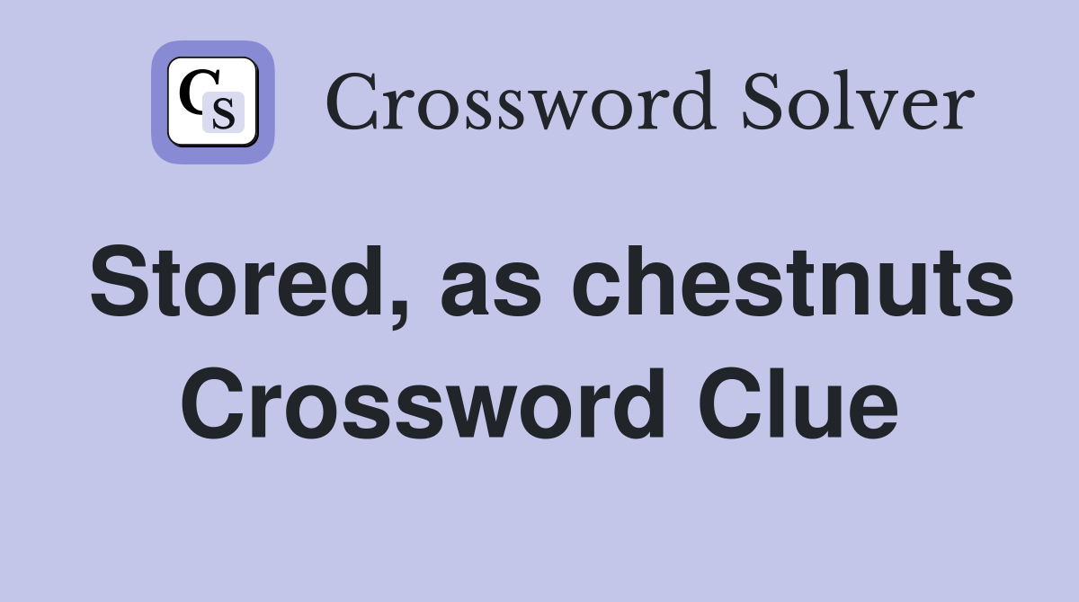 Stored, as chestnuts Crossword Clue