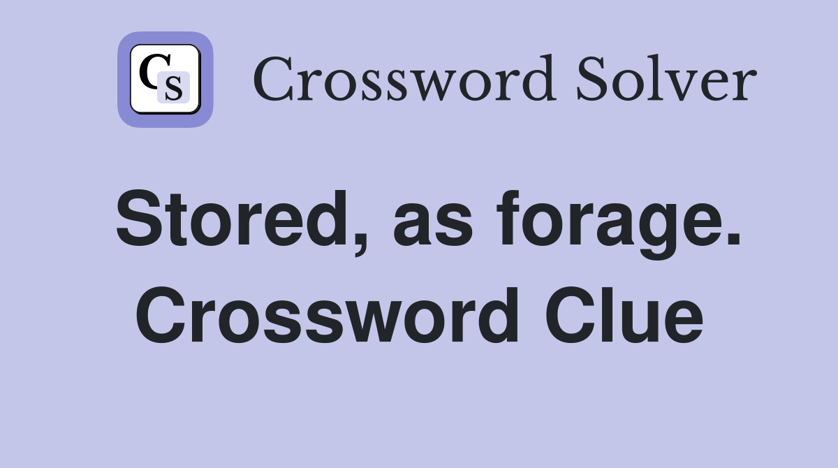 Stored, as forage. Crossword Clue