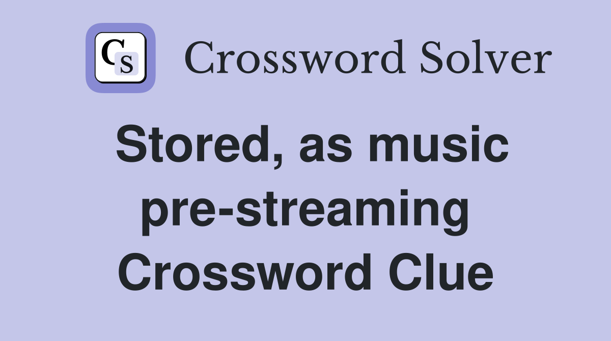 Stored, as music pre-streaming Crossword Clue