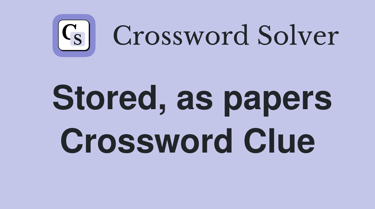 Stored, as papers Crossword Clue