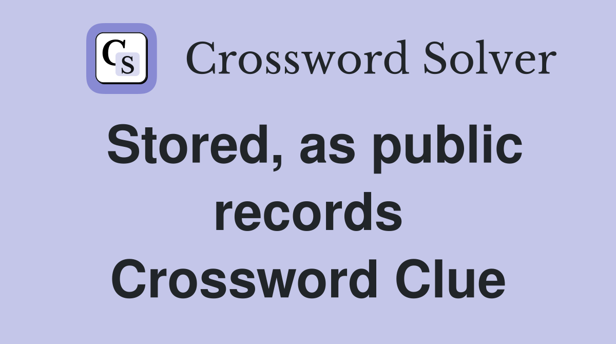 Stored, as public records Crossword Clue
