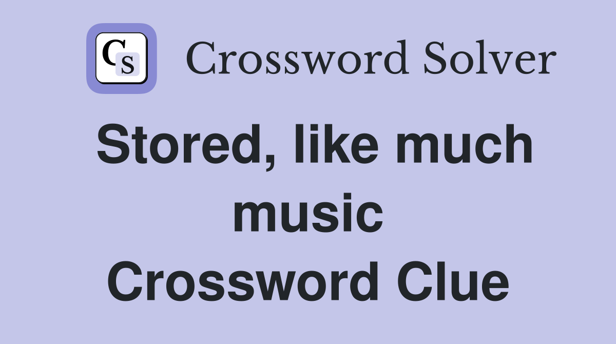 Stored, like much music Crossword Clue