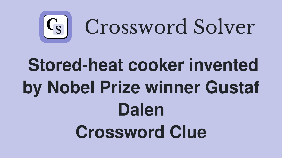 Stored-heat cooker invented by Nobel Prize winner Gustaf Dalen Crossword Clue