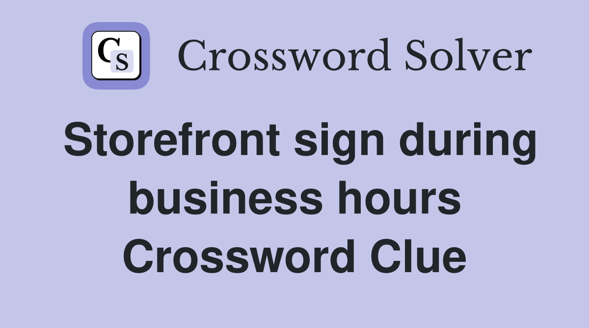 Storefront sign during business hours Crossword Clue