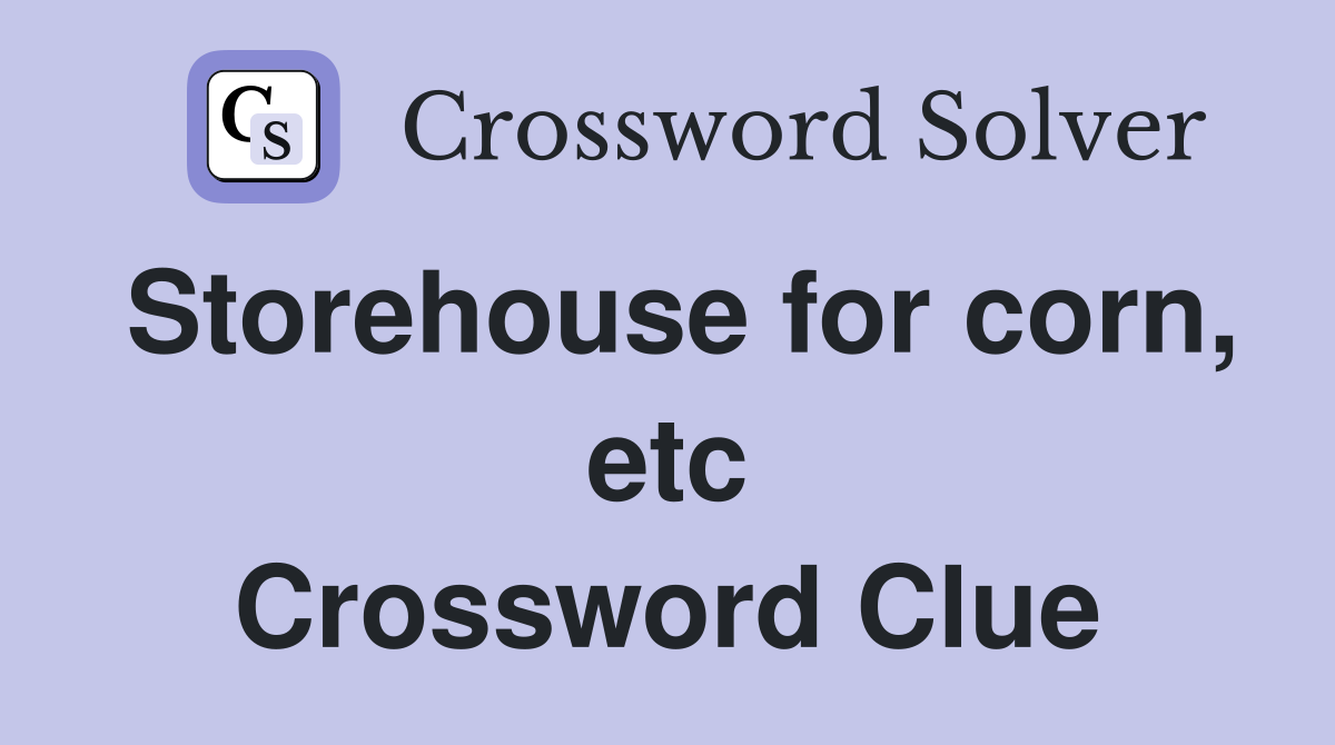 Storehouse for corn, etc Crossword Clue