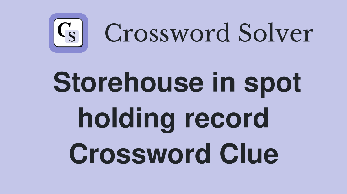 Storehouse in spot holding record Crossword Clue