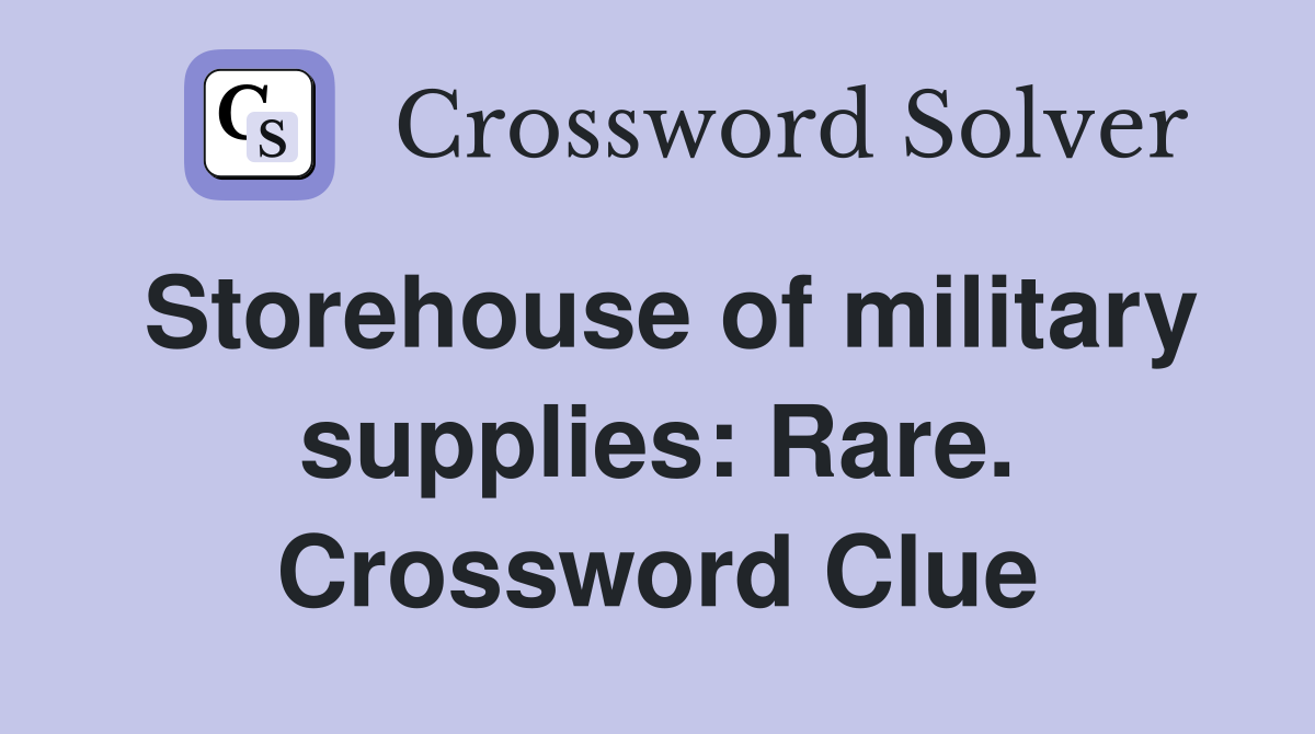 Storehouse of military supplies: Rare. Crossword Clue