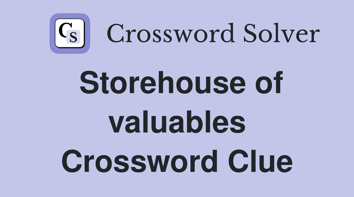 Storehouse of valuables Crossword Clue