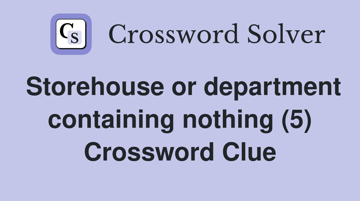 Storehouse or department containing nothing (5) Crossword Clue