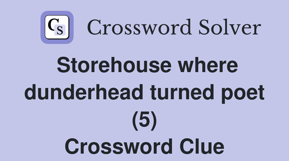 Storehouse where dunderhead turned poet (5) Crossword Clue
