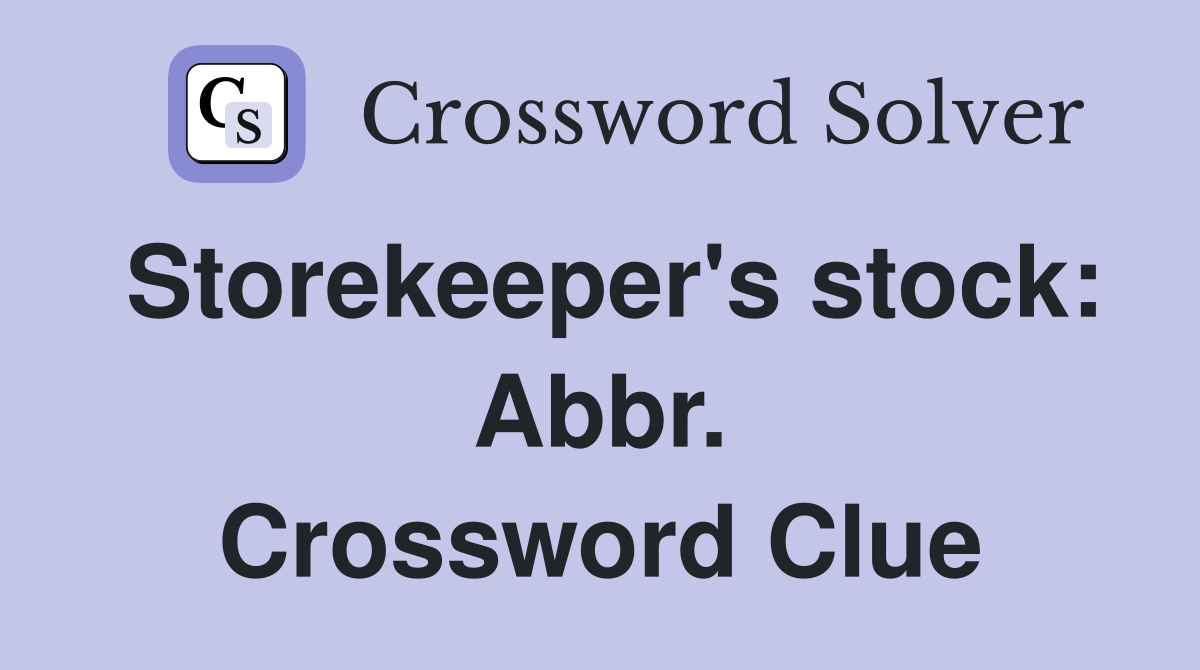 Storekeeper's stock: Abbr. Crossword Clue