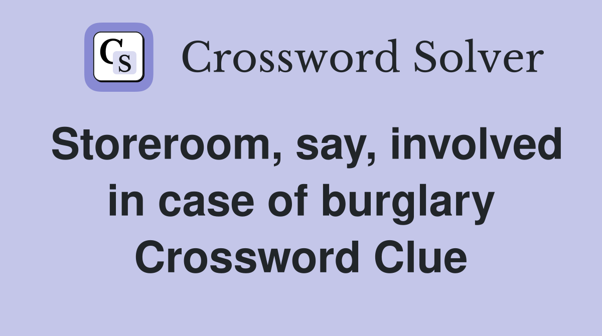 Storeroom, say, involved in case of burglary Crossword Clue