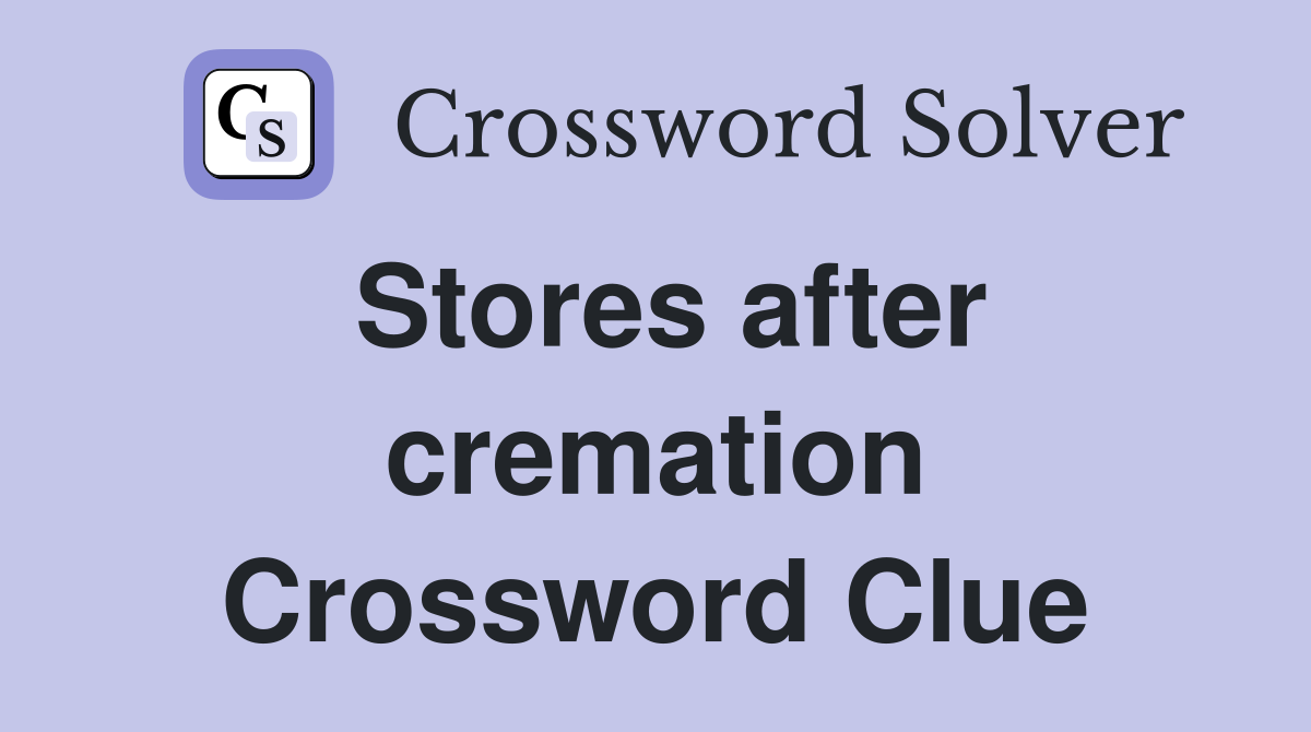 Stores after cremation Crossword Clue