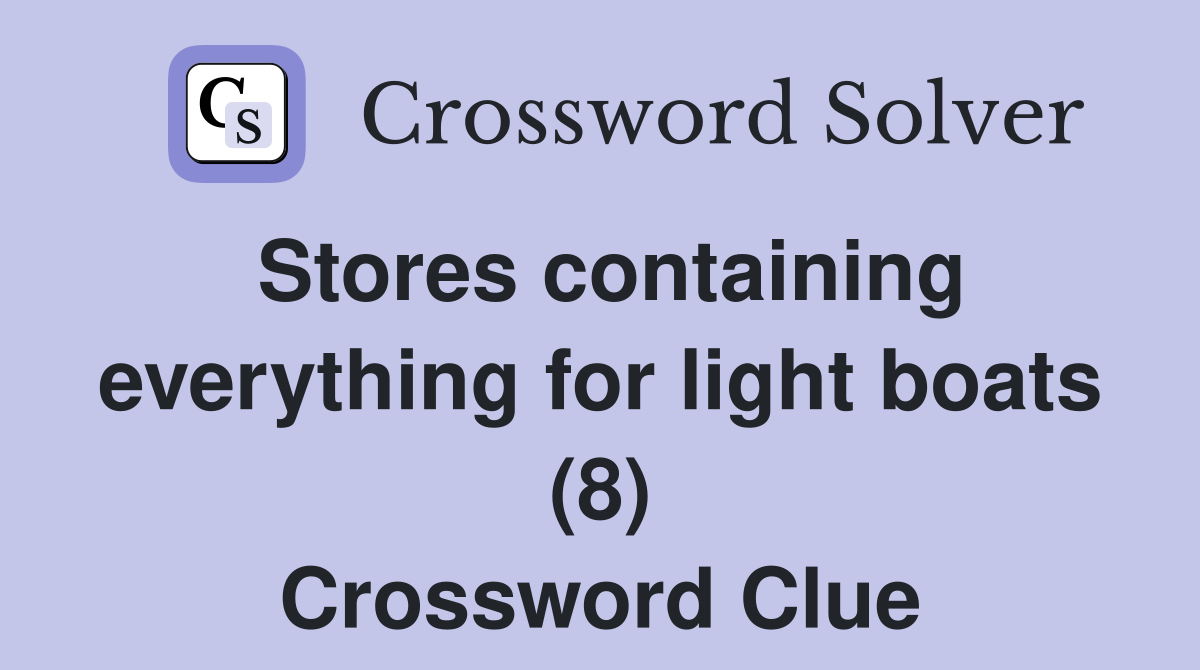 Stores containing everything for light boats (8) Crossword Clue