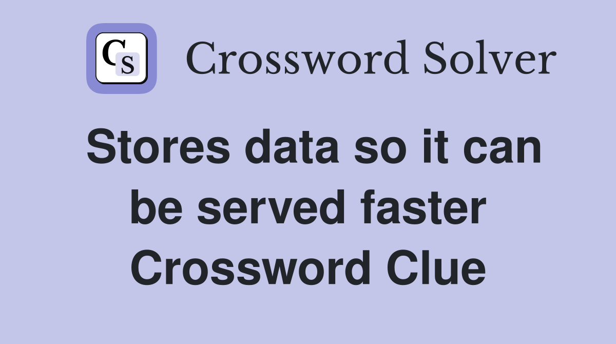 Stores data so it can be served faster Crossword Clue
