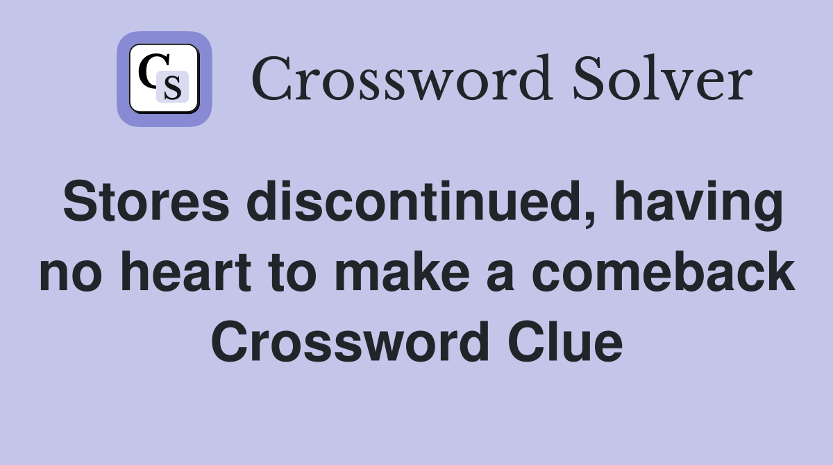 Stores discontinued, having no heart to make a comeback Crossword Clue