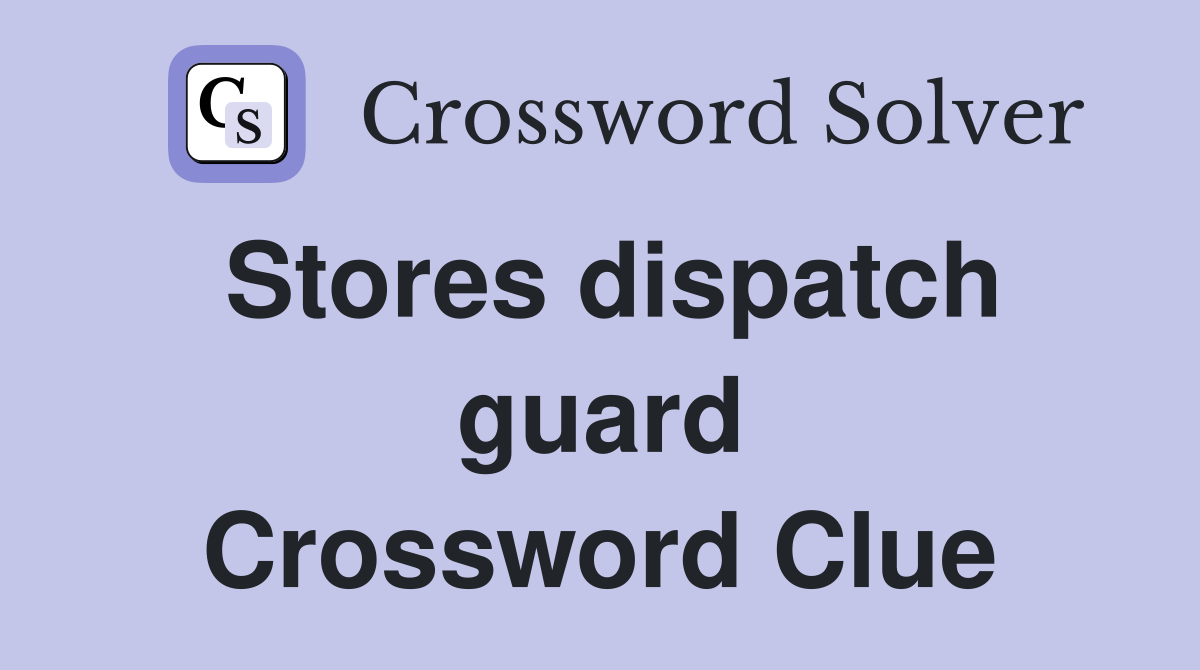 Stores dispatch guard Crossword Clue