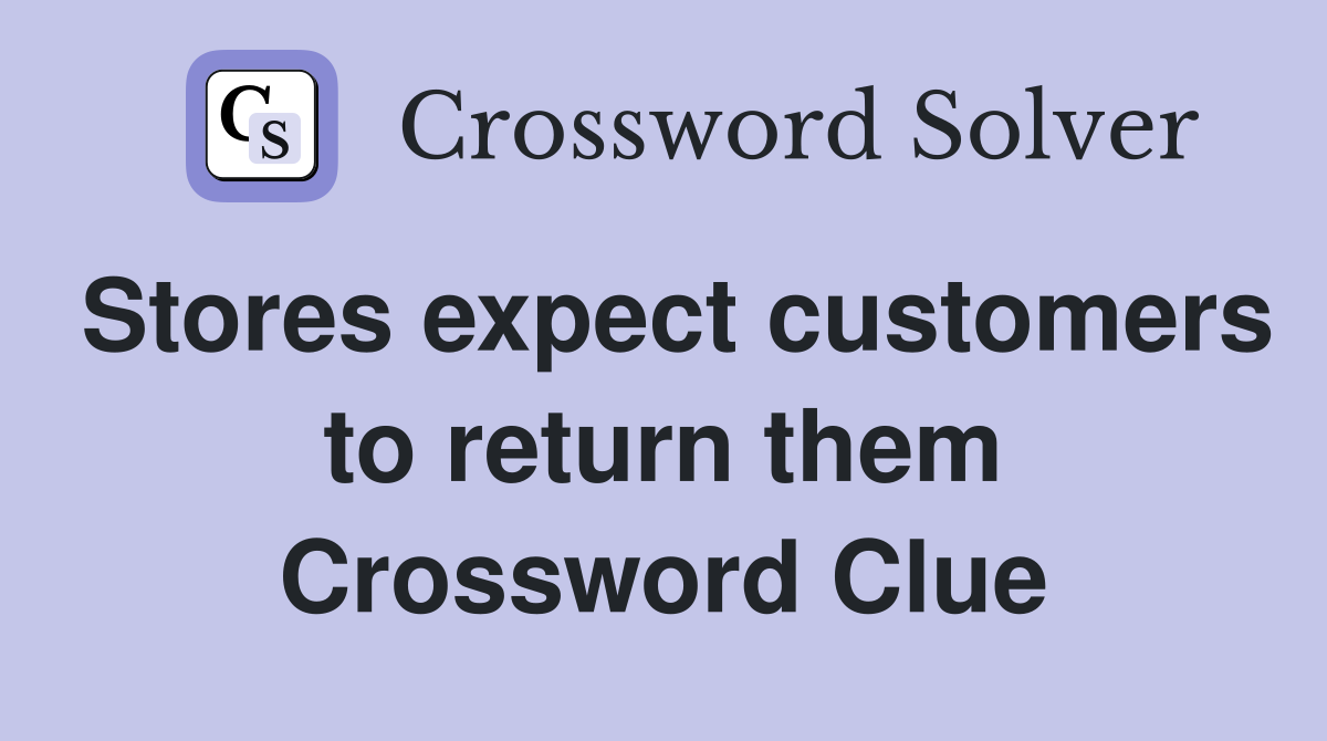 Stores expect customers to return them Crossword Clue