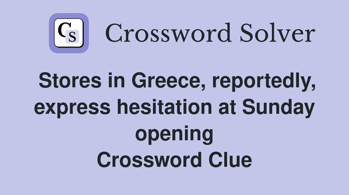 Stores in Greece, reportedly, express hesitation at Sunday opening Crossword Clue