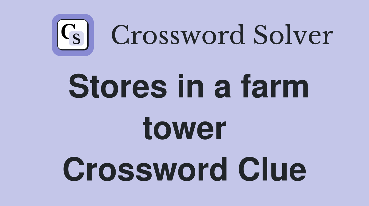 Stores in a farm tower Crossword Clue