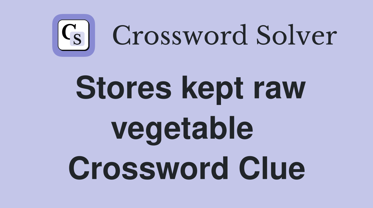 Stores kept raw vegetable  Crossword Clue