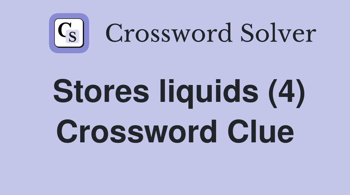 Stores liquids (4) Crossword Clue