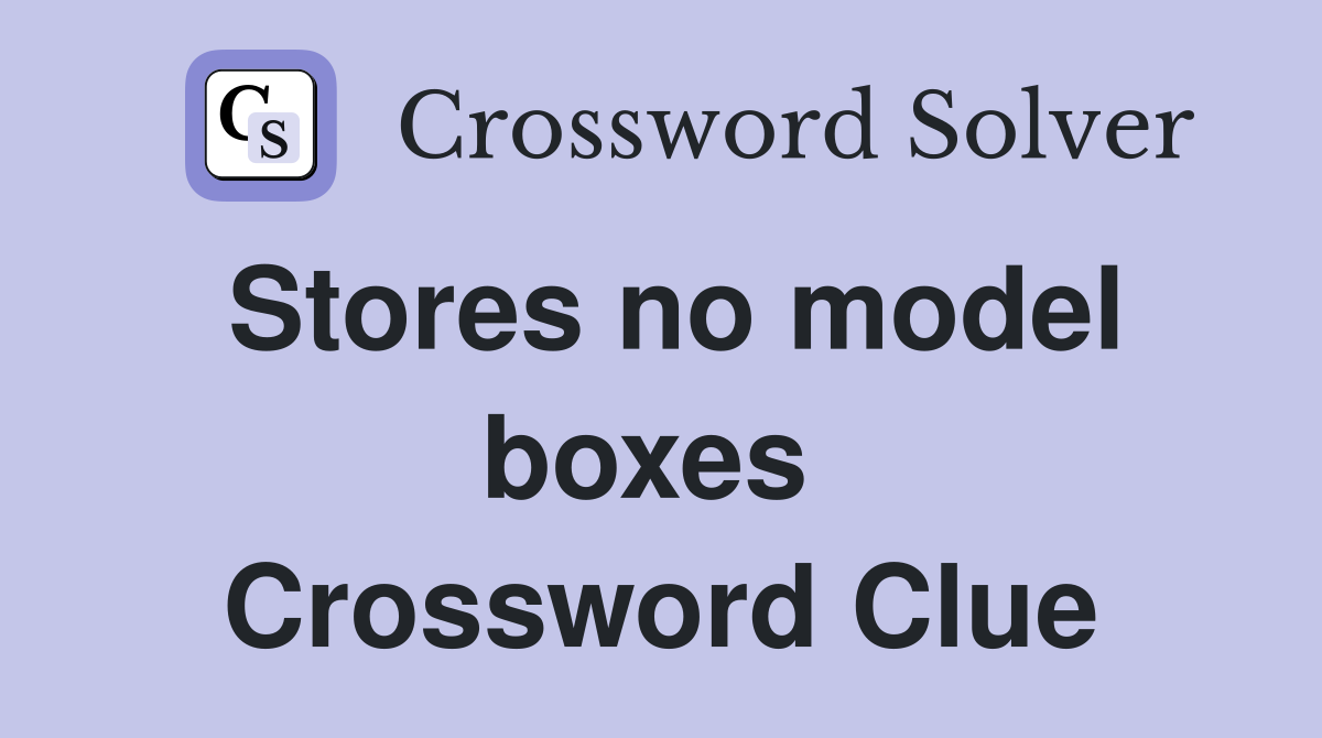 Stores no model boxes  Crossword Clue