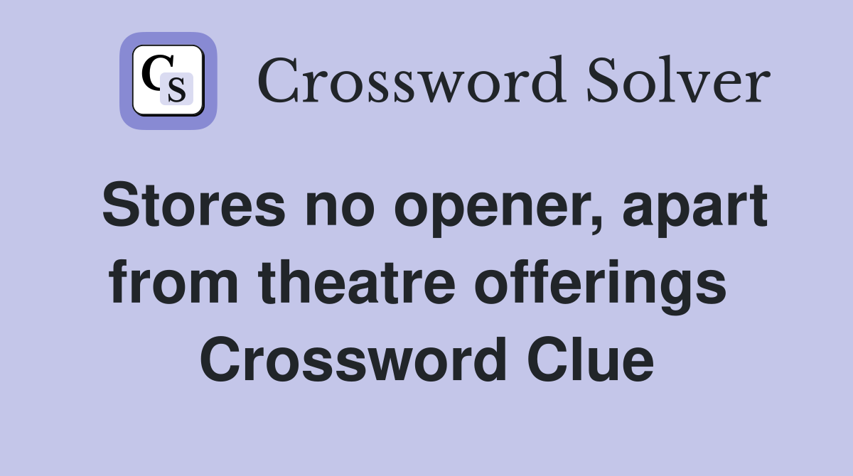 Stores no opener, apart from theatre offerings  Crossword Clue
