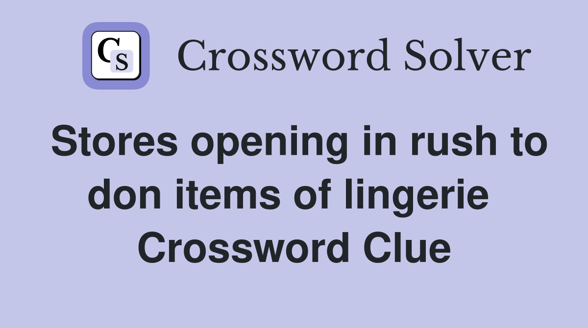 Stores opening in rush to don items of lingerie  Crossword Clue