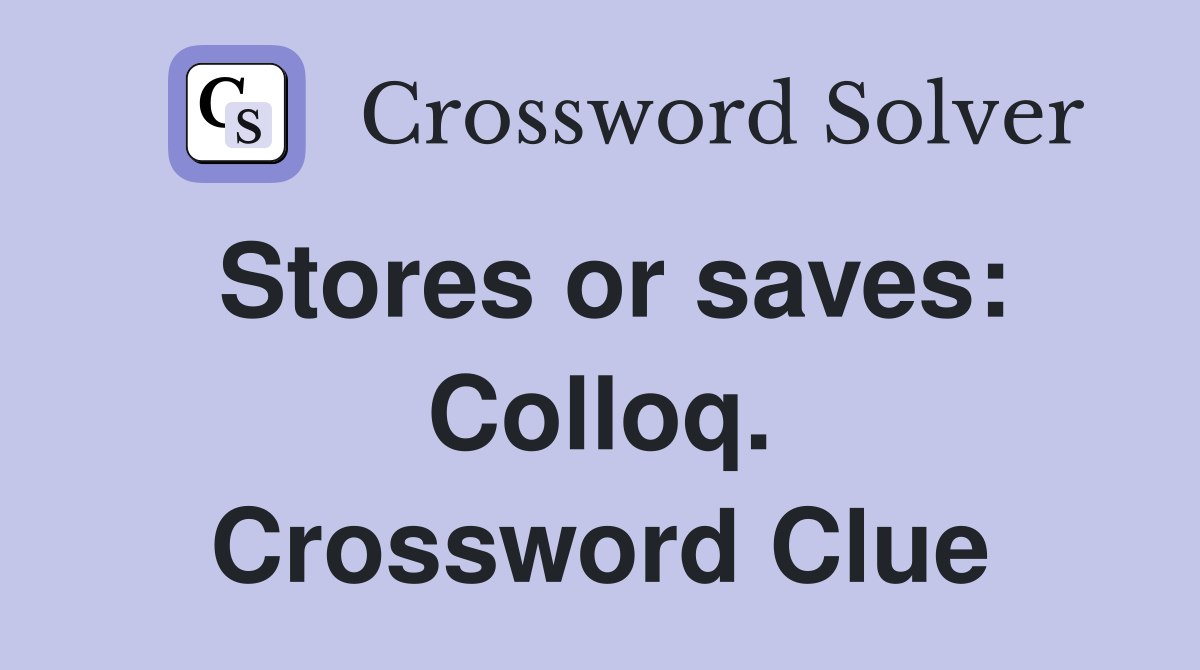 Stores or saves: Colloq. Crossword Clue