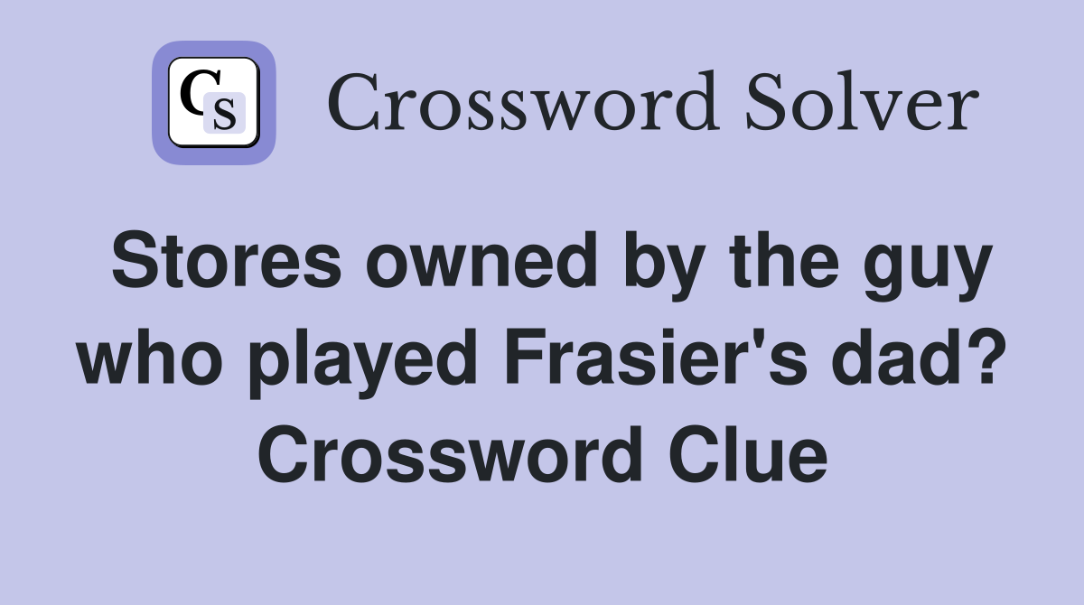 Stores owned by the guy who played Frasier's dad? Crossword Clue