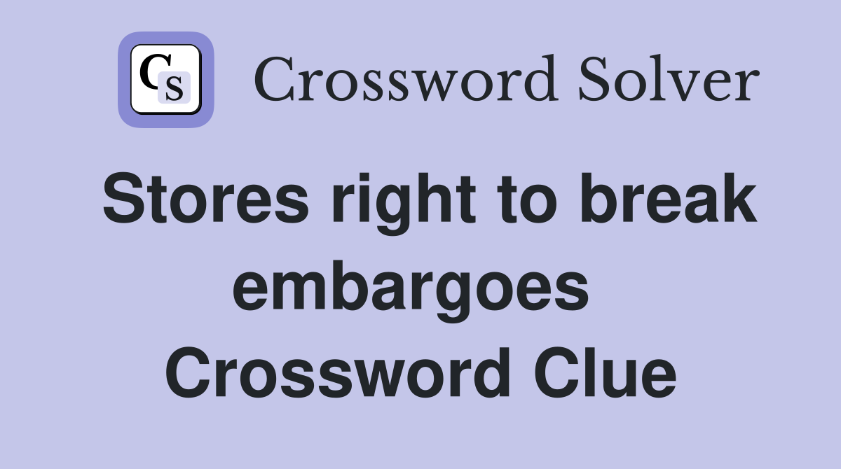 Stores right to break embargoes  Crossword Clue