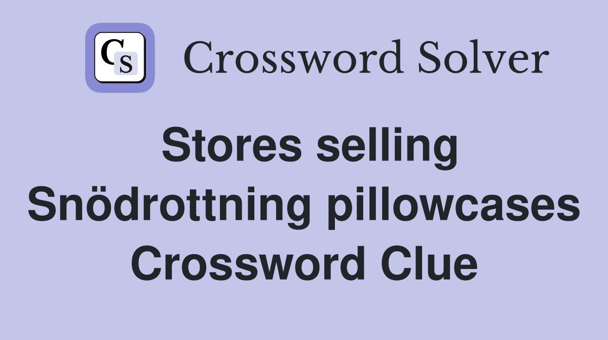 Stores selling Snödrottning pillowcases Crossword Clue